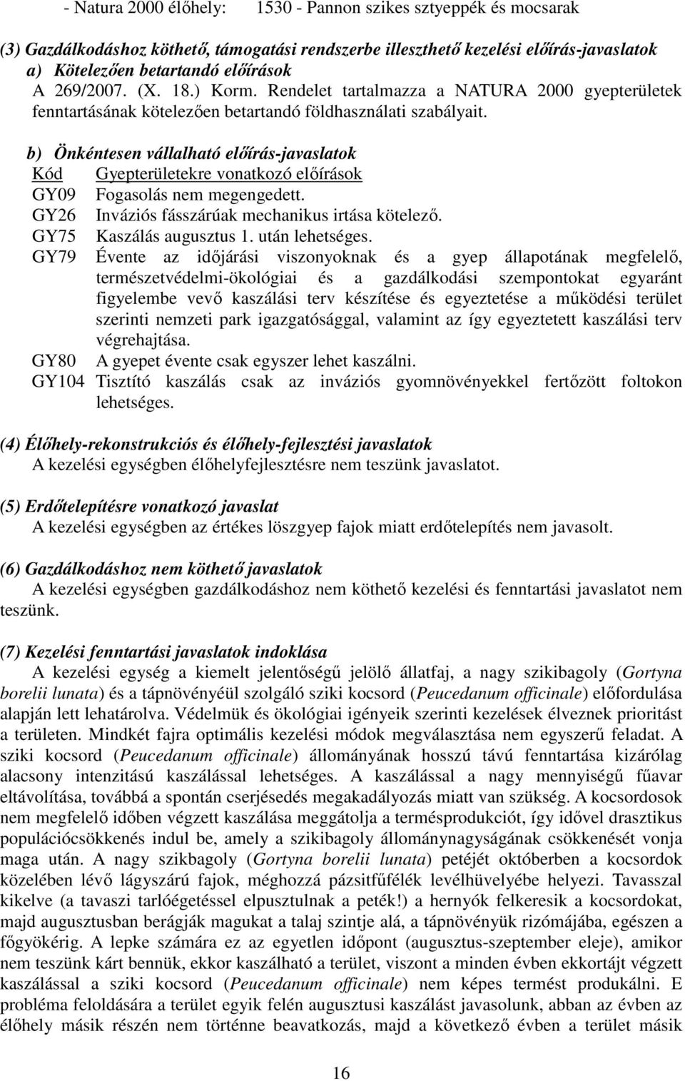 b) Önkéntesen vállalható előírás-javaslatok Kód Gyepterületekre vonatkozó előírások GY09 Fogasolás nem megengedett. GY26 Inváziós fásszárúak mechanikus irtása kötelező. GY75 Kaszálás augusztus 1.