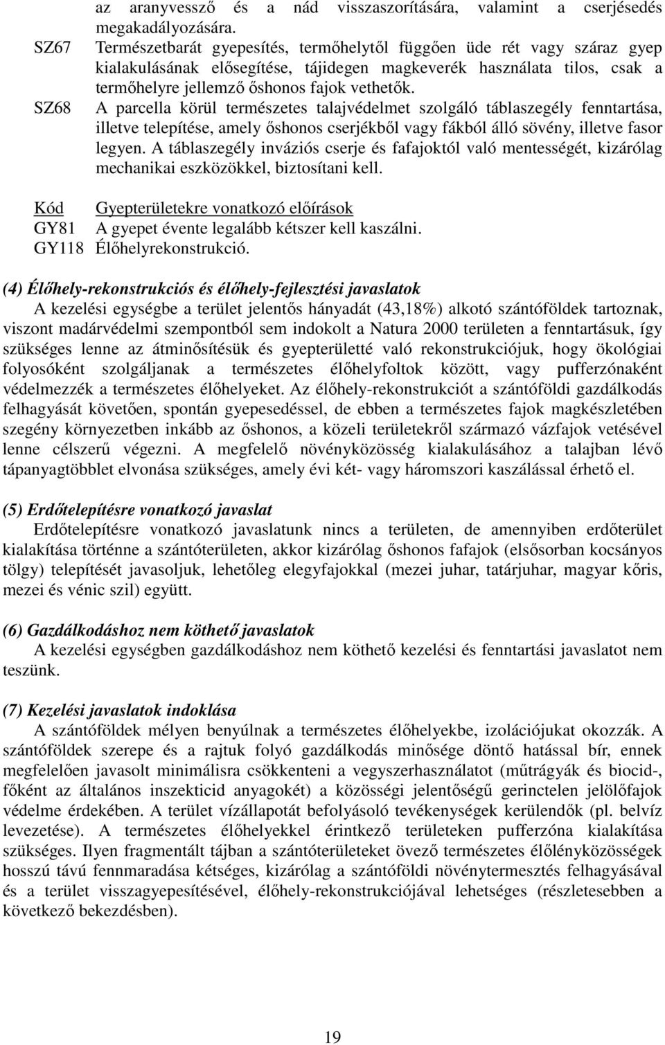 A parcella körül természetes talajvédelmet szolgáló táblaszegély fenntartása, illetve telepítése, amely őshonos cserjékből vagy fákból álló sövény, illetve fasor legyen.