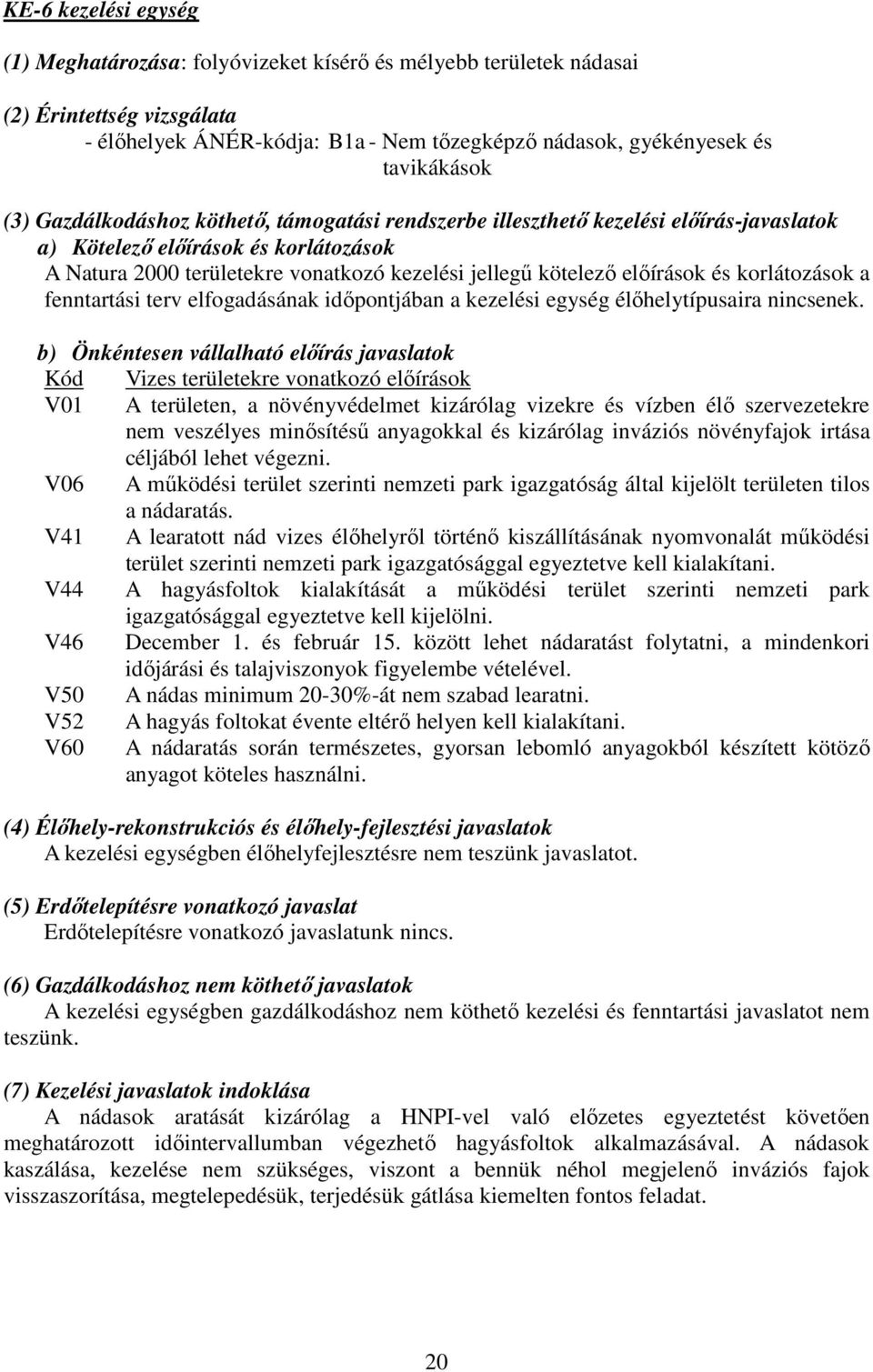 és korlátozások a fenntartási terv elfogadásának időpontjában a kezelési egység élőhelytípusaira nincsenek.