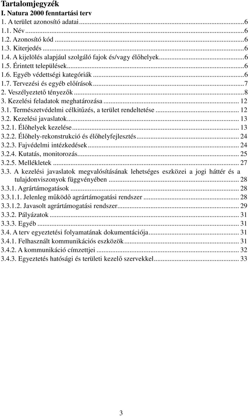 .. 12 3.2. Kezelési javaslatok... 13 3.2.1. Élőhelyek kezelése... 13 3.2.2. Élőhely-rekonstrukció és élőhelyfejlesztés... 24 3.2.3. Fajvédelmi intézkedések... 24 3.2.4. Kutatás, monitorozás... 25 