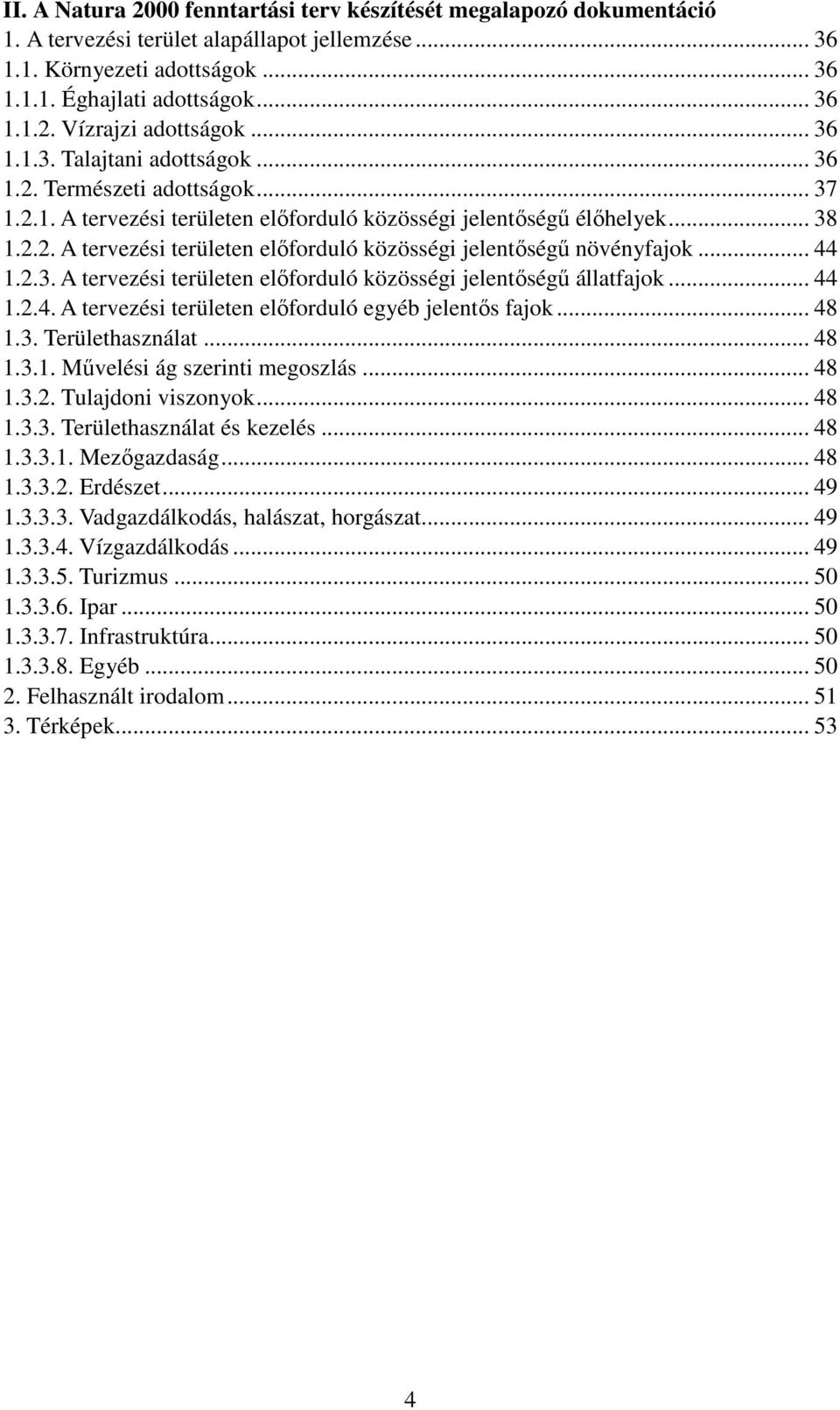 .. 44 1.2.3. A tervezési területen előforduló közösségi jelentőségű állatfajok... 44 1.2.4. A tervezési területen előforduló egyéb jelentős fajok... 48 1.3. Területhasználat... 48 1.3.1. Művelési ág szerinti megoszlás.