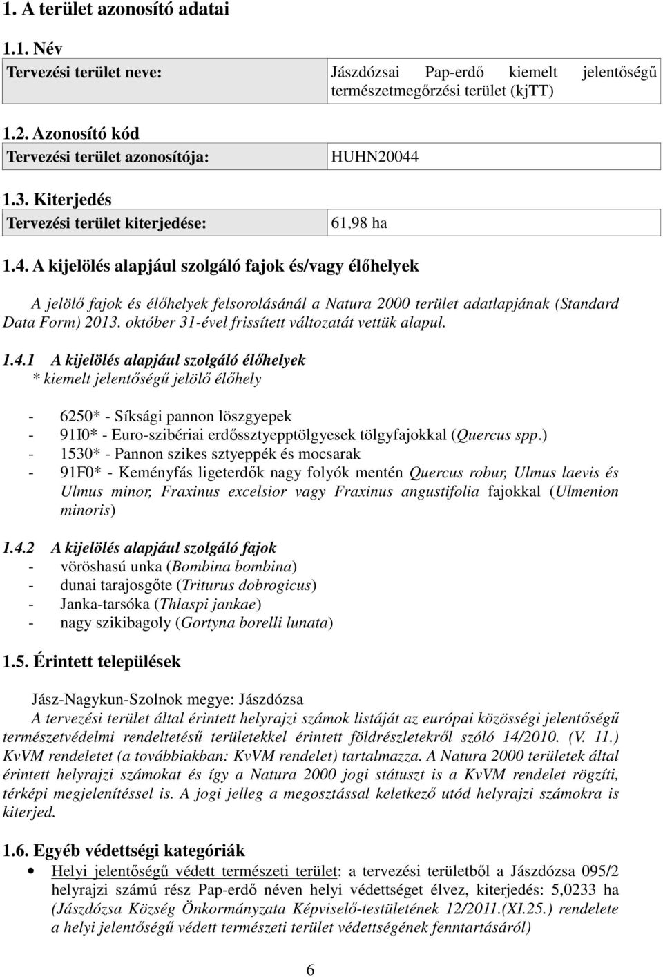 61,98 ha 1.4. A kijelölés alapjául szolgáló fajok és/vagy élőhelyek A jelölő fajok és élőhelyek felsorolásánál a Natura 2000 terület adatlapjának (Standard Data Form) 2013.