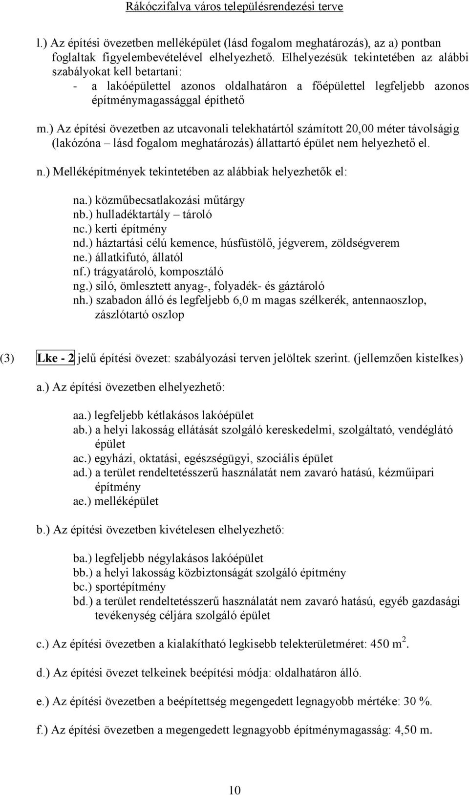 ) Az építési övezetben az utcavonali telekhatártól számított 20,00 méter távolságig (lakózóna lásd fogalom meghatározás) állattartó épület ne