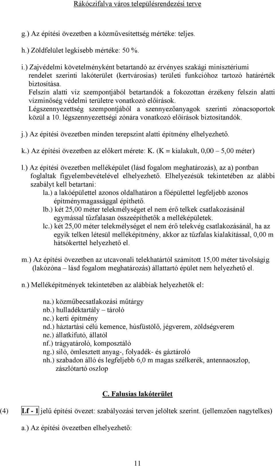 Felszín alatti víz szempontjából betartandók a fokozottan érzékeny felszín alatti vízminőség védelmi területre vonatkozó előírások.