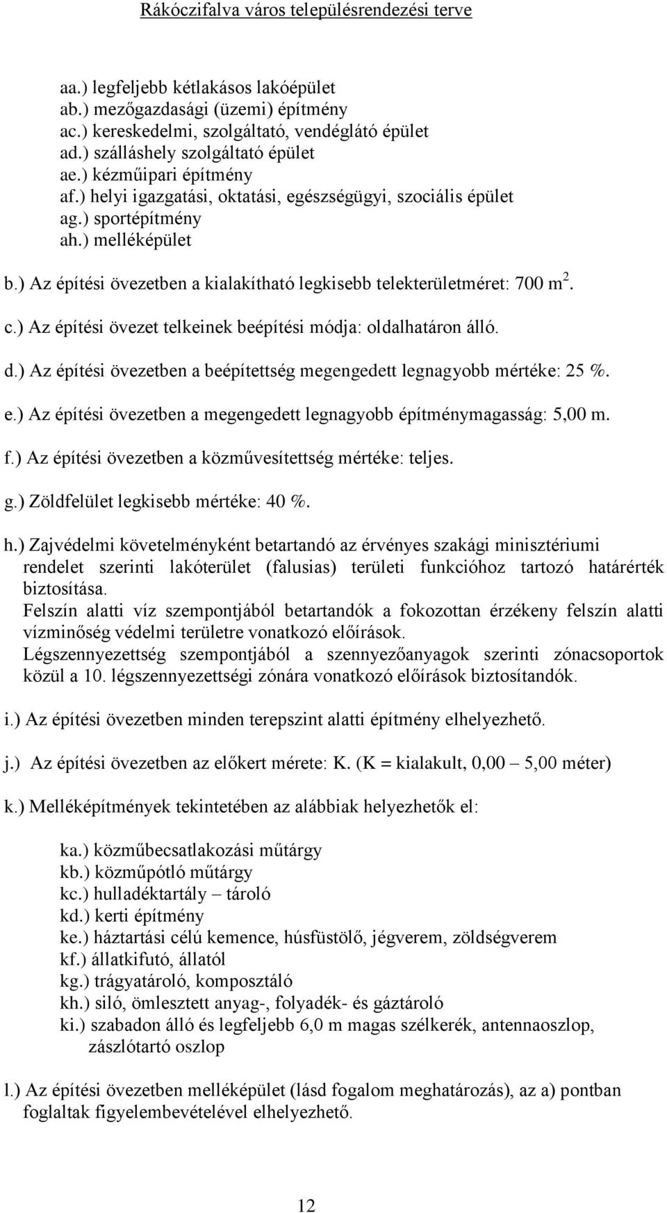 ) Az építési övezet telkeinek beépítési módja: oldalhatáron álló. d.) Az építési övezetben a beépítettség megengedett legnagyobb mértéke: 25 %. e.