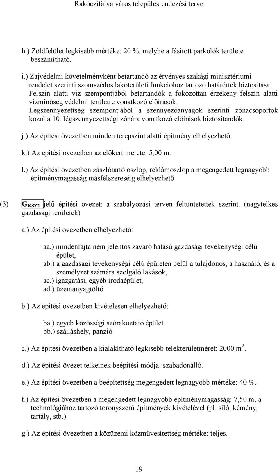 Felszín alatti víz szempontjából betartandók a fokozottan érzékeny felszín alatti vízminőség védelmi területre vonatkozó előírások.