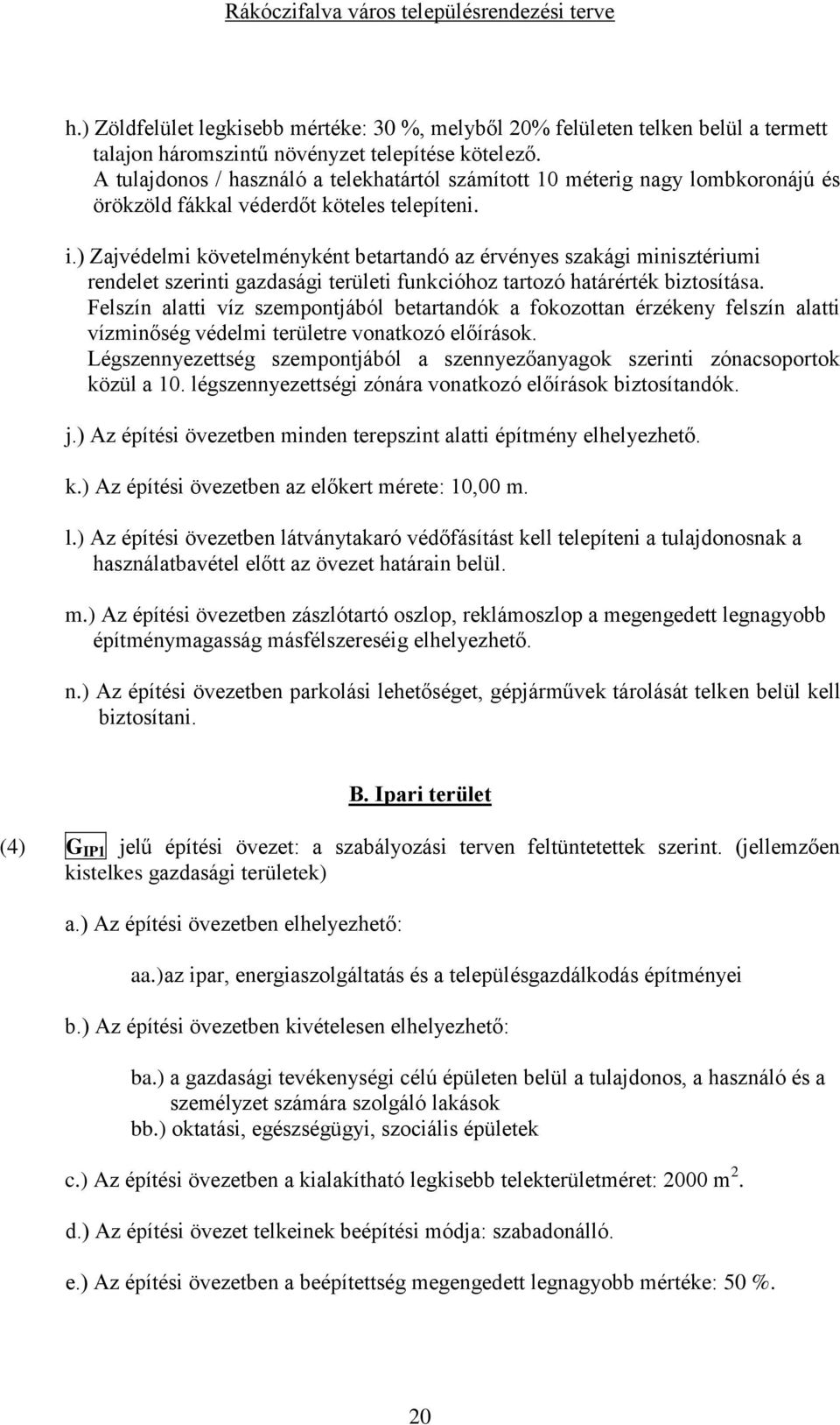 ) Zajvédelmi követelményként betartandó az érvényes szakági minisztériumi rendelet szerinti gazdasági területi funkcióhoz tartozó határérték biztosítása.