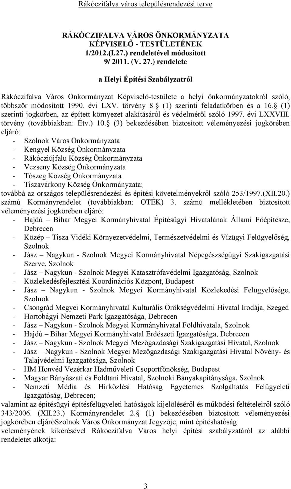 (1) szerinti feladatkörben és a 16. (1) szerinti jogkörben, az épített környezet alakításáról és védelméről szóló 1997. évi LXXVIII. törvény (továbbiakban: Étv.) 10.