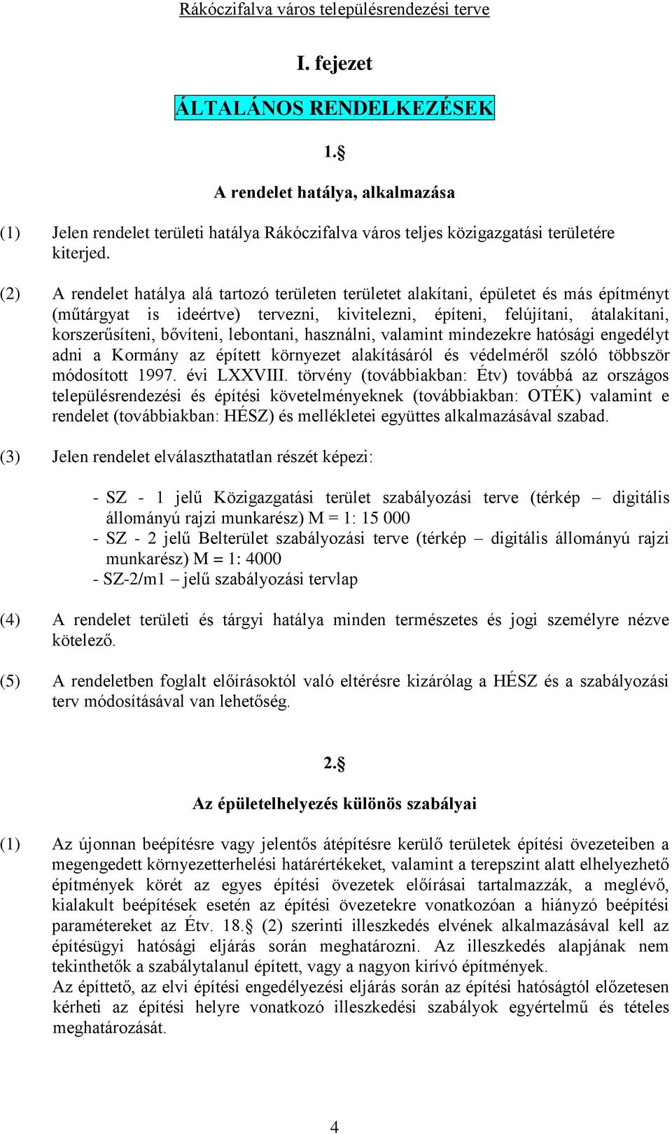 lebontani, használni, valamint mindezekre hatósági engedélyt adni a Kormány az épített környezet alakításáról és védelméről szóló többször módosított 1997. évi LXXVIII.