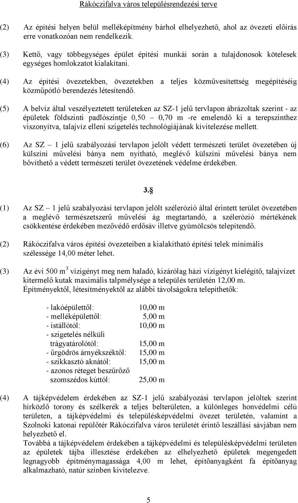 (4) Az építési övezetekben, övezetekben a teljes közművesítettség megépítéséig közműpótló berendezés létesítendő.