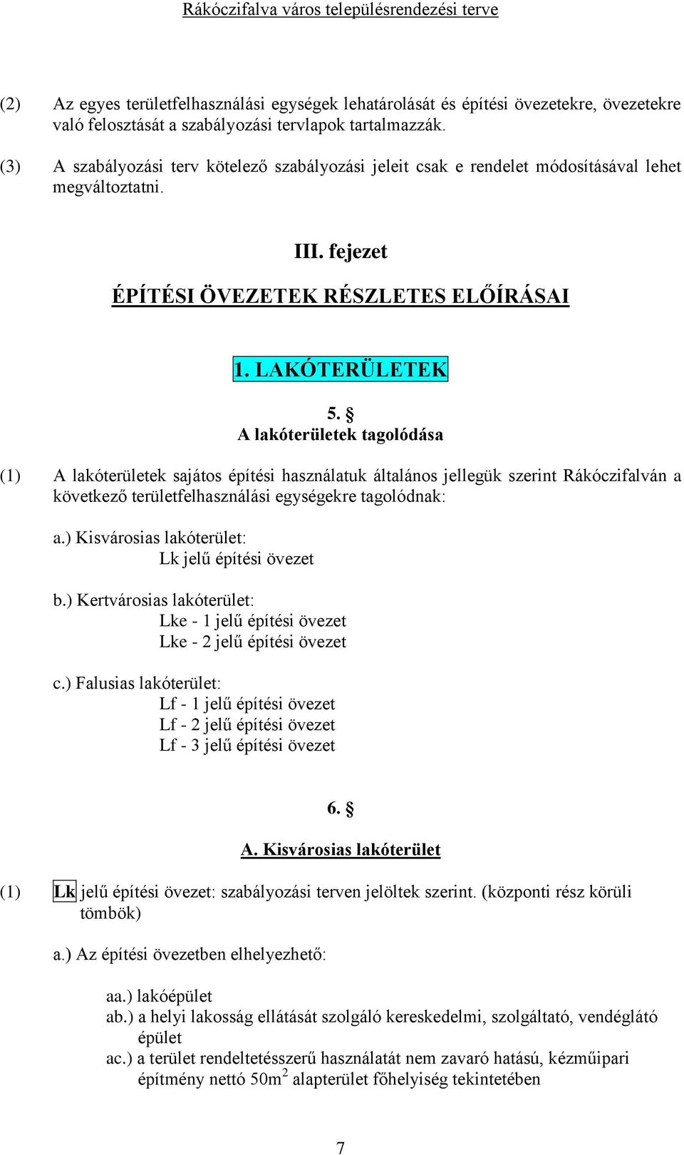 A lakóterületek tagolódása (1) A lakóterületek sajátos építési használatuk általános jellegük szerint Rákóczifalván a következő területfelhasználási egységekre tagolódnak: a.