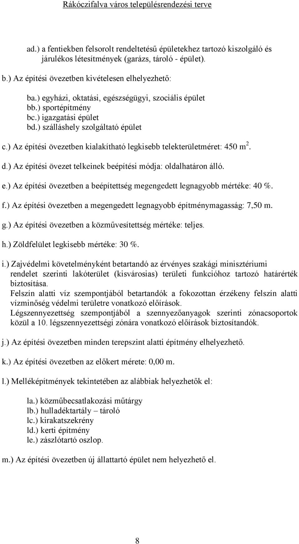 ) Az építési övezetben kialakítható legkisebb telekterületméret: 450 m 2. d.) Az építési övezet telkeinek beépítési módja: oldalhatáron álló. e.