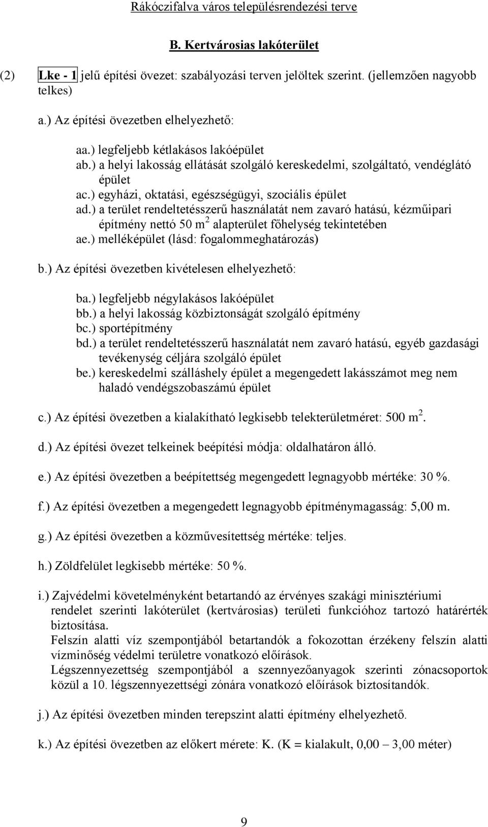 ) a terület rendeltetésszerű használatát nem zavaró hatású, kézműipari építmény nettó 50 m 2 alapterület főhelység tekintetében ae.) melléképület (lásd: fogalommeghatározás) b.