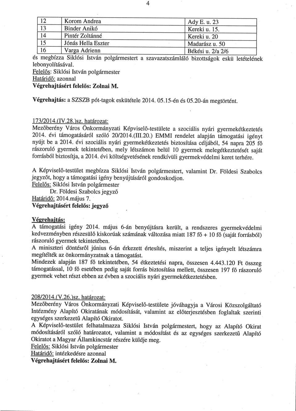 Végrehajtás: a SZSZB pót-tagok eskűtétele 2014. 05.15-én és 05.20-án megtörtént. 173/2014.(IV.28.sz.