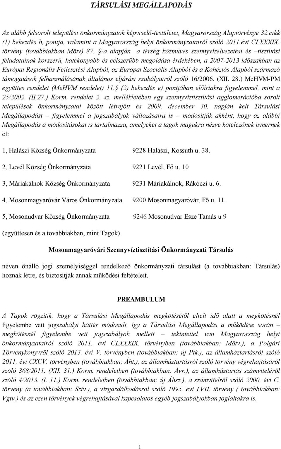 -a alapján a térség közműves szennyvízelvezetési és tisztítási feladatainak korszerű, hatékonyabb és célszerűbb megoldása érdekében, a 2007-2013 időszakban az Európai Regionális Fejlesztési Alapból,