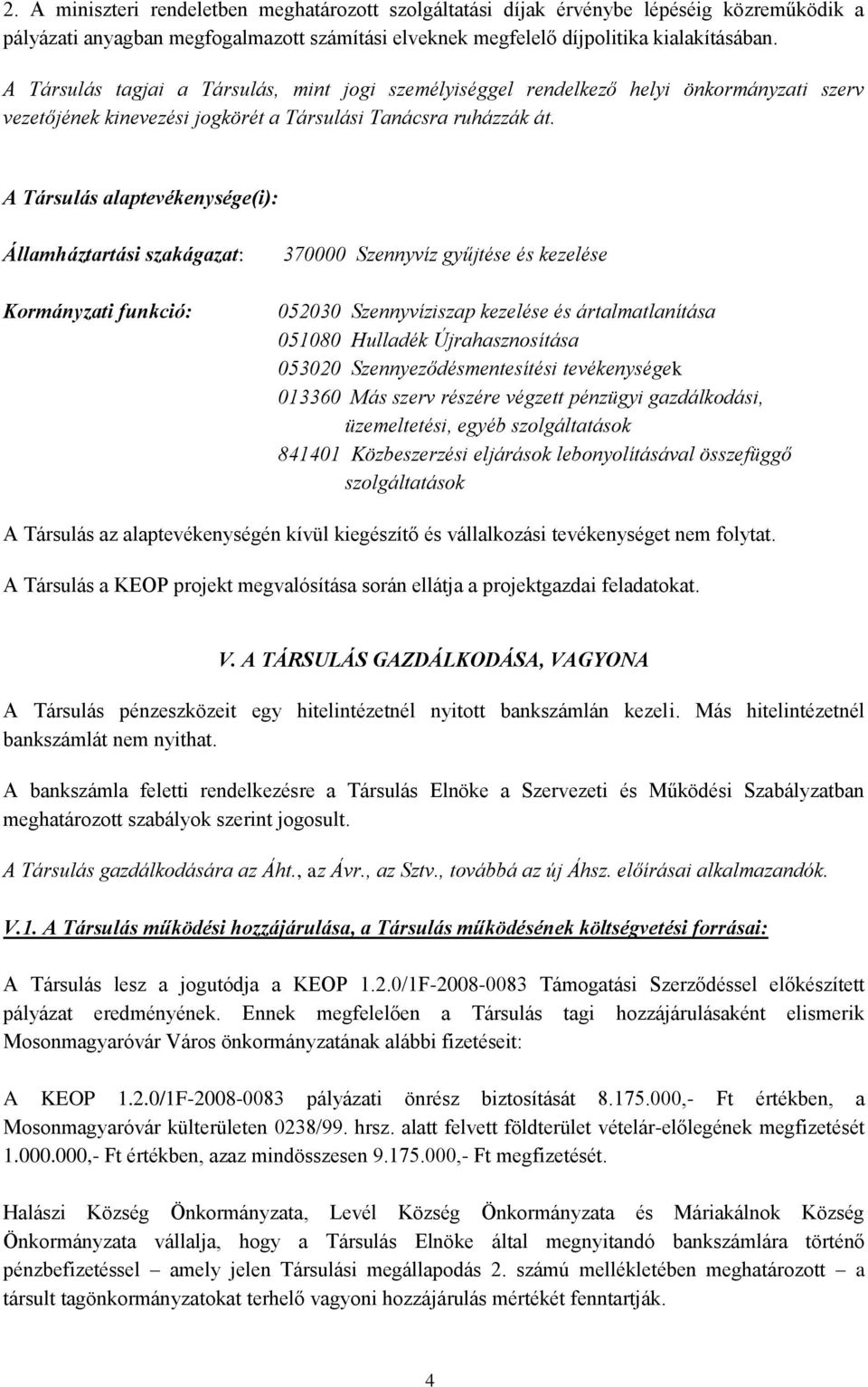 A Társulás alaptevékenysége(i): Államháztartási szakágazat: Kormányzati funkció: 370000 Szennyvíz gyűjtése és kezelése 052030 Szennyvíziszap kezelése és ártalmatlanítása 051080 Hulladék