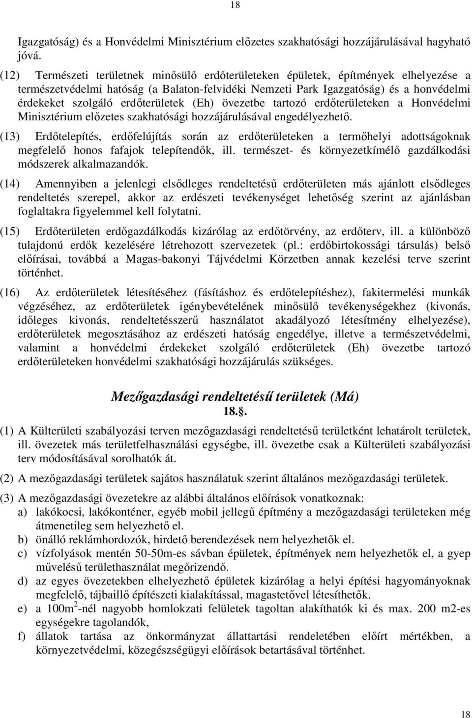 erdıterületek (Eh) övezetbe tartozó erdıterületeken a Honvédelmi Minisztérium elızetes szakhatósági hozzájárulásával engedélyezhetı.