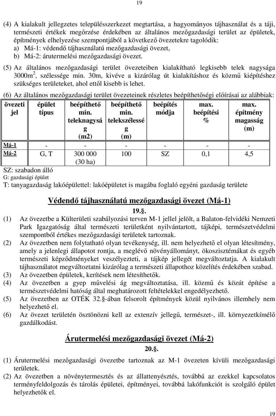 (5) Az általános mezıgazdasági terület övezeteiben kialakítható legkisebb telek nagysága 3000m 2, szélessége min.