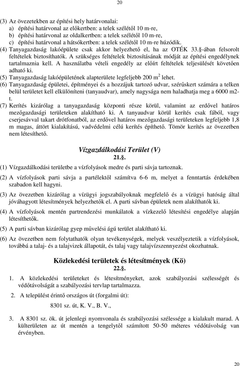 A szükséges feltételek biztosításának módját az építési engedélynek tartalmaznia kell. A használatba vételi engedély az elıírt feltételek teljesülését követıen adható ki.