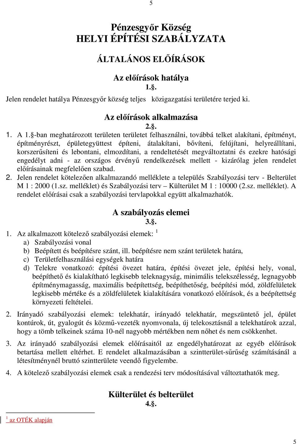 -ban meghatározott területen területet felhasználni, továbbá telket alakítani, építményt, építményrészt, épületegyüttest építeni, átalakítani, bıvíteni, felújítani, helyreállítani, korszerősíteni és