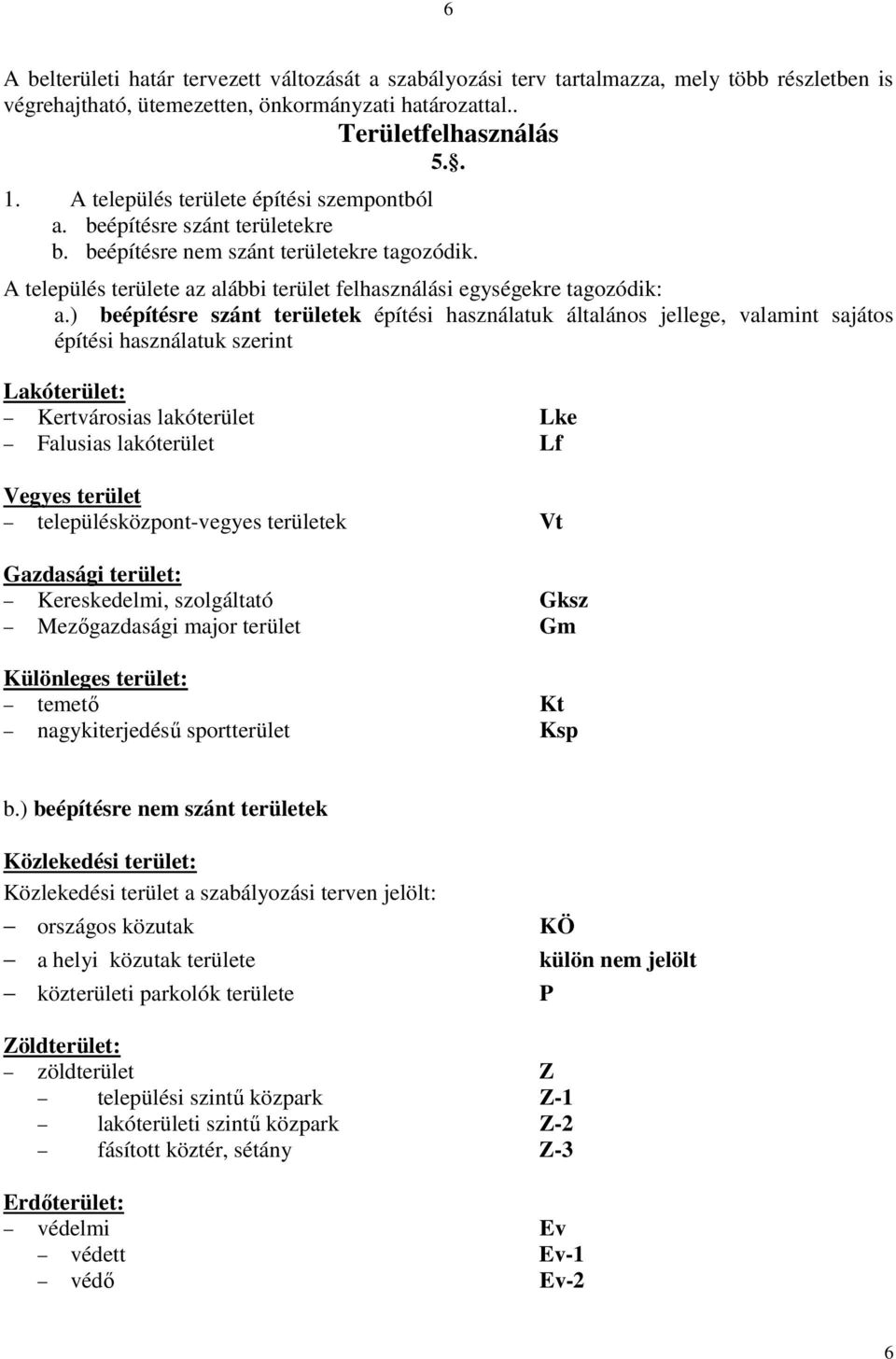 ) beépítésre szánt területek építési használatuk általános jellege, valamint sajátos építési használatuk szerint Lakóterület: Kertvárosias lakóterület Lke Falusias lakóterület Lf Vegyes terület