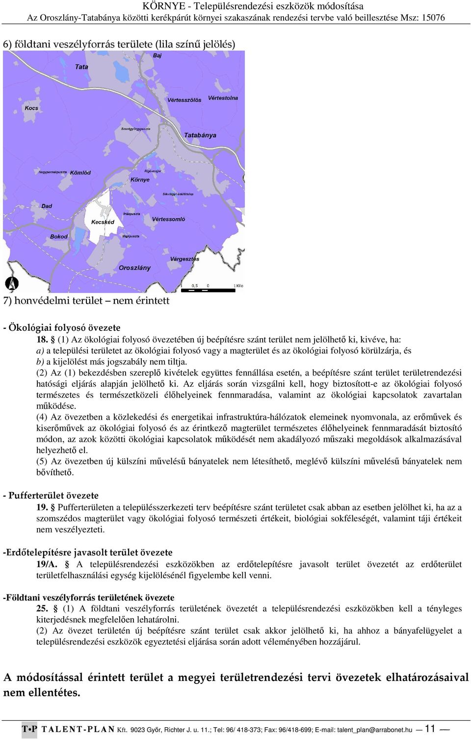 b) a kijelölést más jogszabály nem tiltja. (2) Az (1) bekezdésben szereplő kivételek együttes fennállása esetén, a beépítésre szánt terület területrendezési hatósági eljárás alapján jelölhető ki.