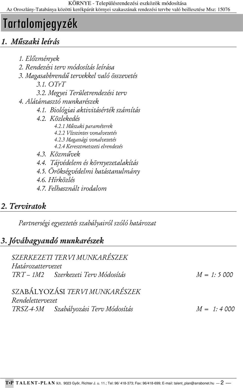 5. Örökségvédelmi hatástanulmány 4.6. Hírközlés 4.7. Felhasznált irodalom 2. Terviratok Partnerségi egyeztetés szabályairól szóló határozat 3.