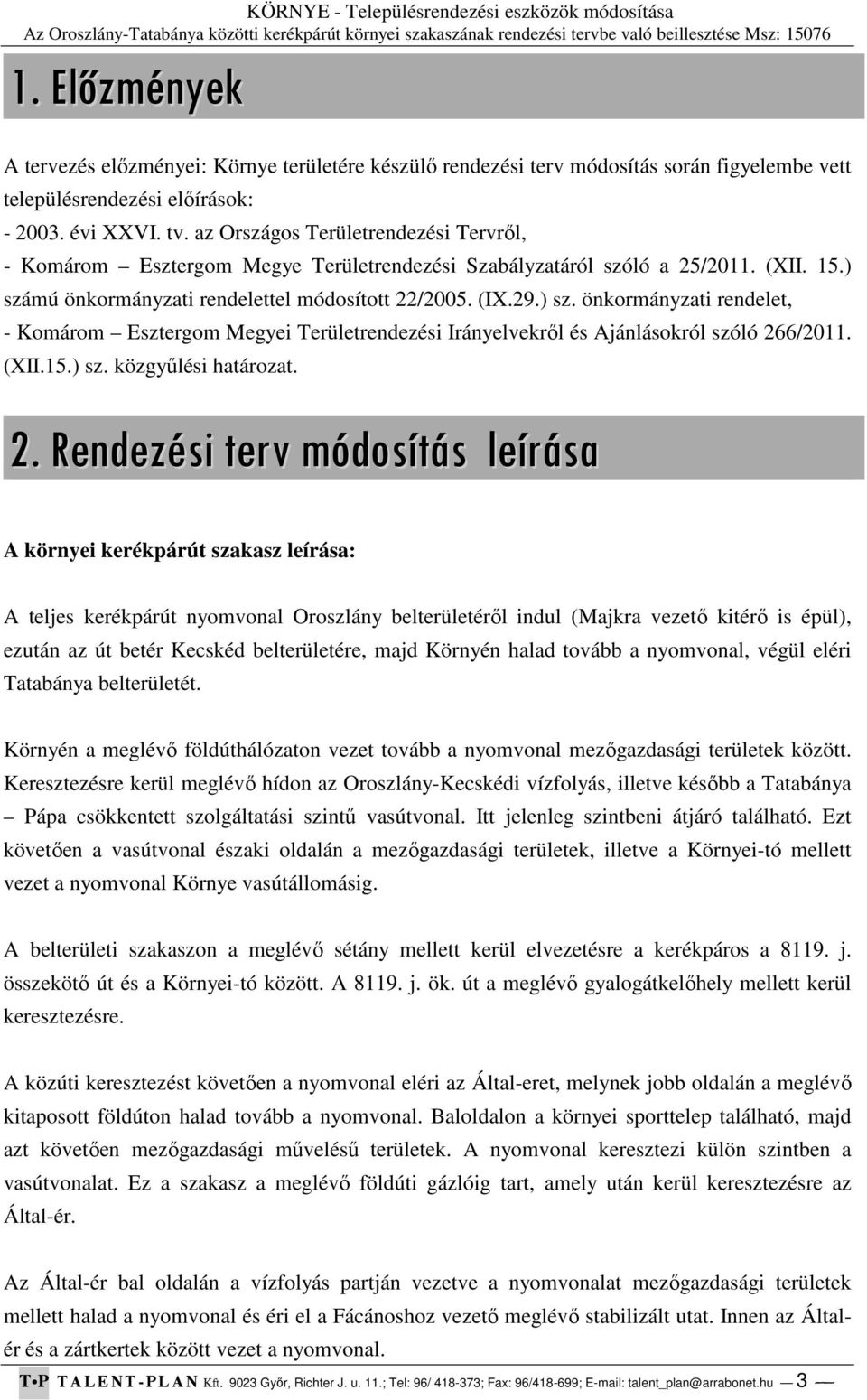 mú önkormányzati rendelettel módosított 22/2005. (IX.29.) sz. önkormányzati rendelet, - Komárom Esztergom Megyei Területrendezési Irányelvekről és Ajánlásokról szóló 266/2011. (XII.15.) sz. közgyűlési határozat.