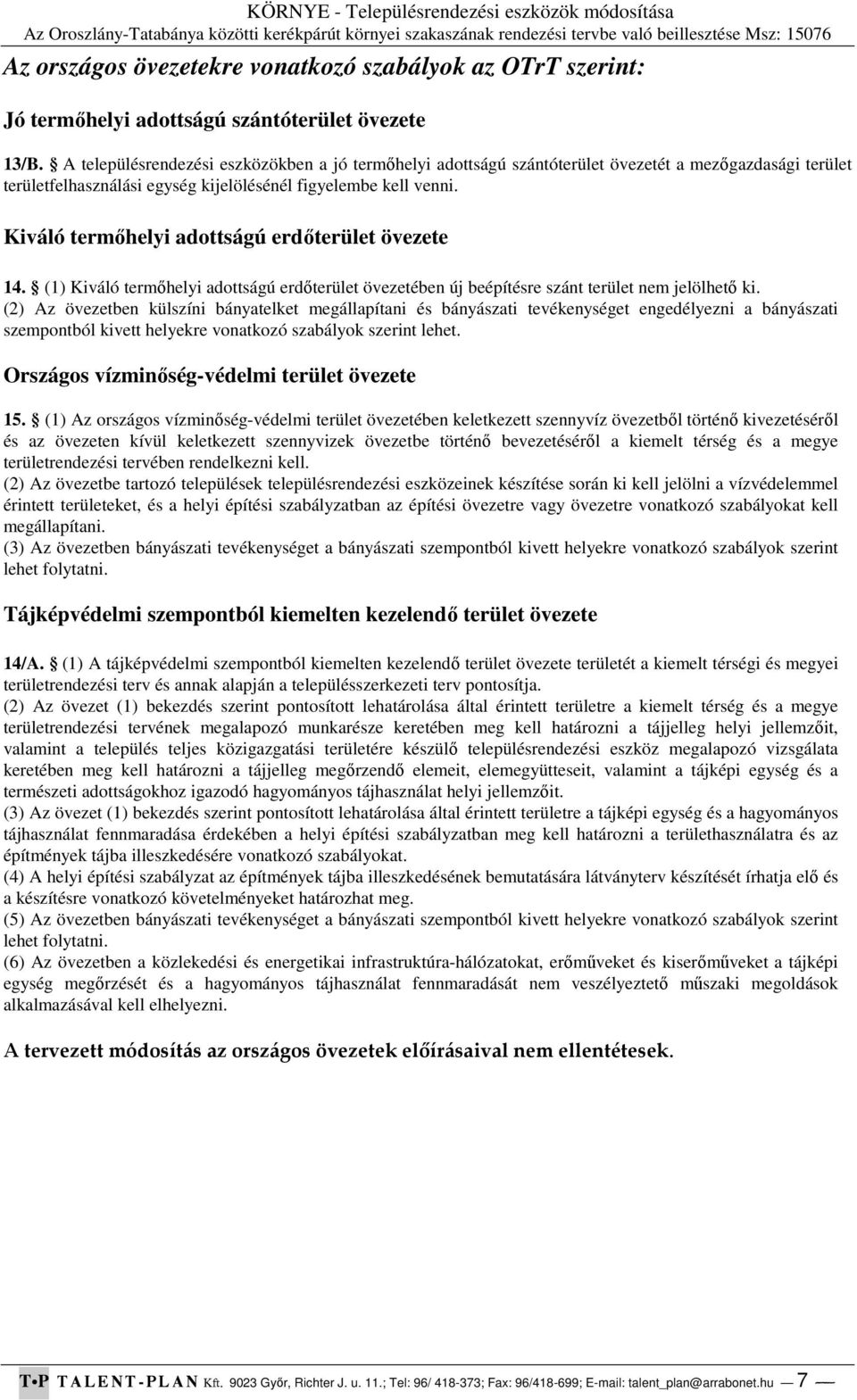 Kiváló termőhelyi adottságú erdőterület övezete 14. (1) Kiváló termőhelyi adottságú erdőterület övezetében új beépítésre szánt terület nem jelölhető ki.