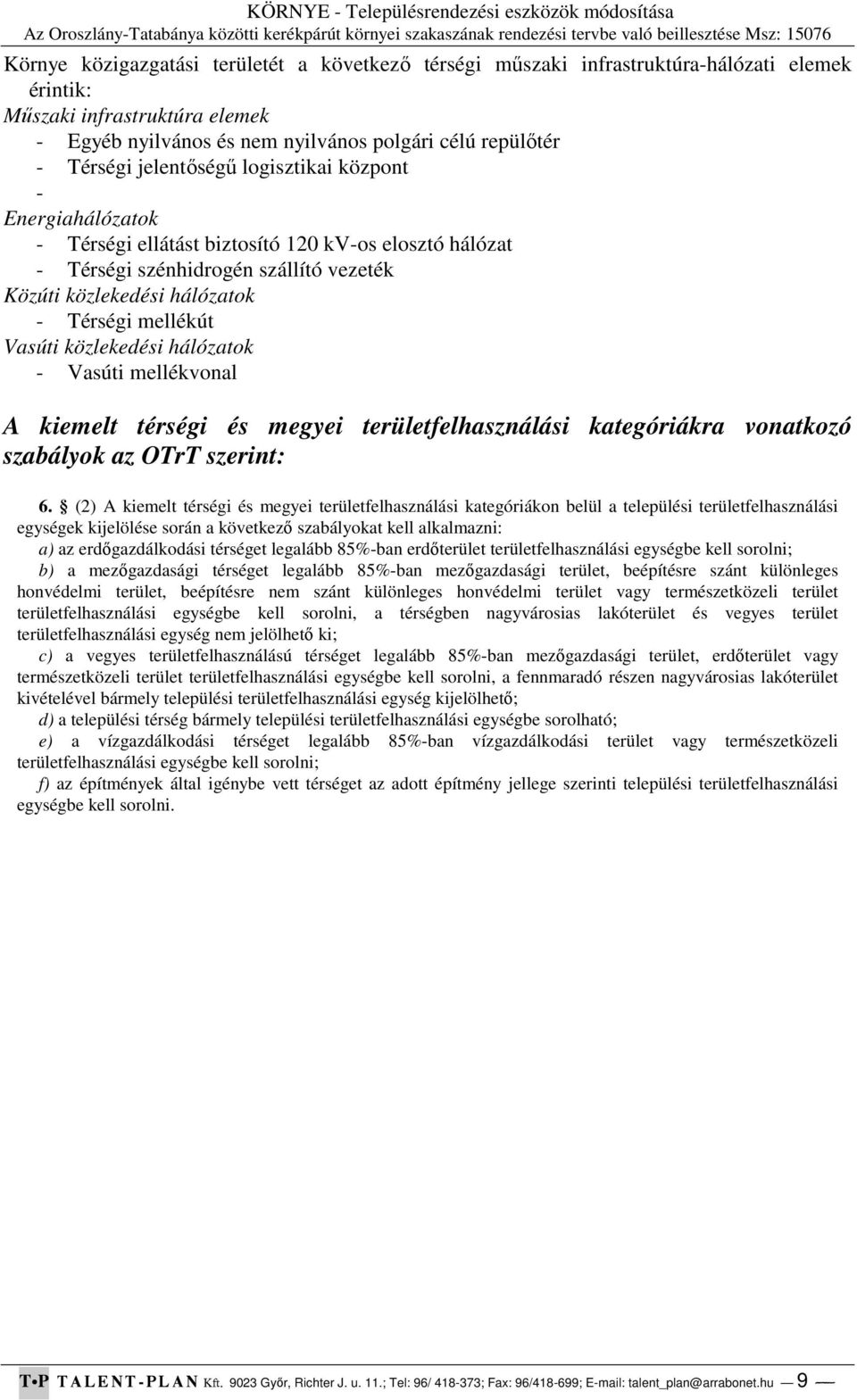 Vasúti közlekedési hálózatok - Vasúti mellékvonal A kiemelt térségi és megyei területfelhasználási kategóriákra vonatkozó szabályok az OTrT szerint: 6.