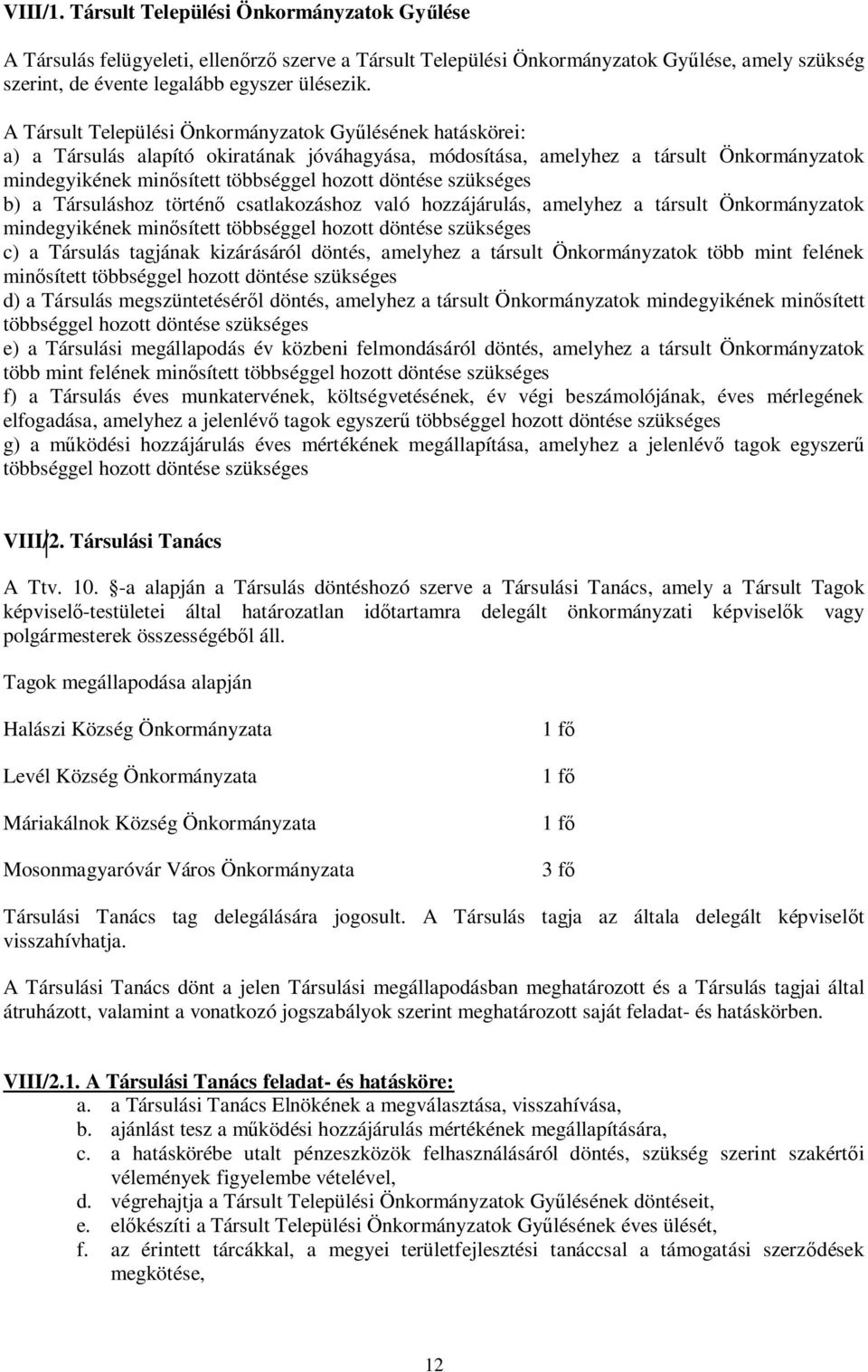 döntése szükséges b) a Társuláshoz történő csatlakozáshoz való hozzájárulás, amelyhez a társult Önkormányzatok mindegyikének minősített többséggel hozott döntése szükséges c) a Társulás tagjának