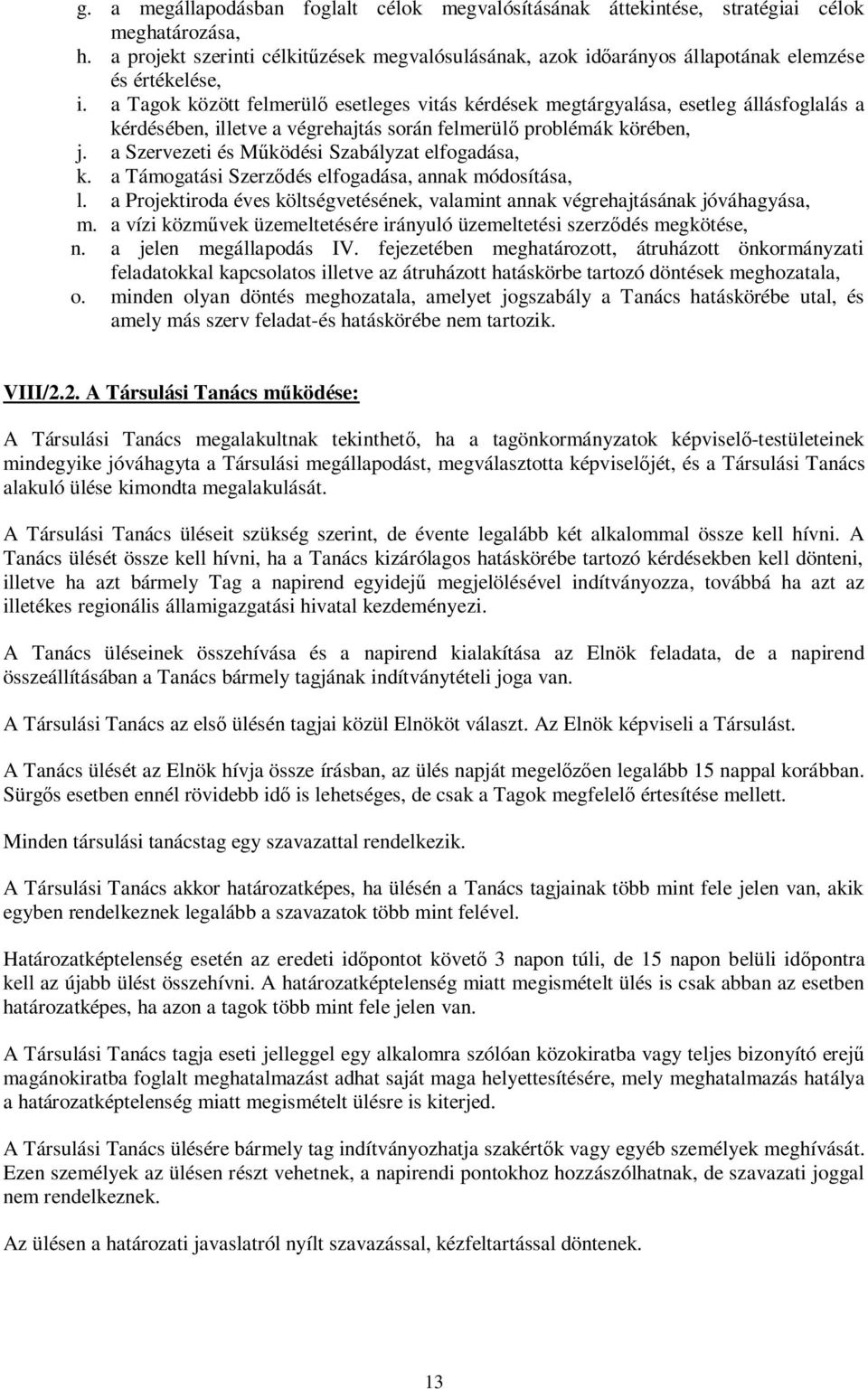 a Tagok között felmerülő esetleges vitás kérdések megtárgyalása, esetleg állásfoglalás a kérdésében, illetve a végrehajtás során felmerülő problémák körében, j.