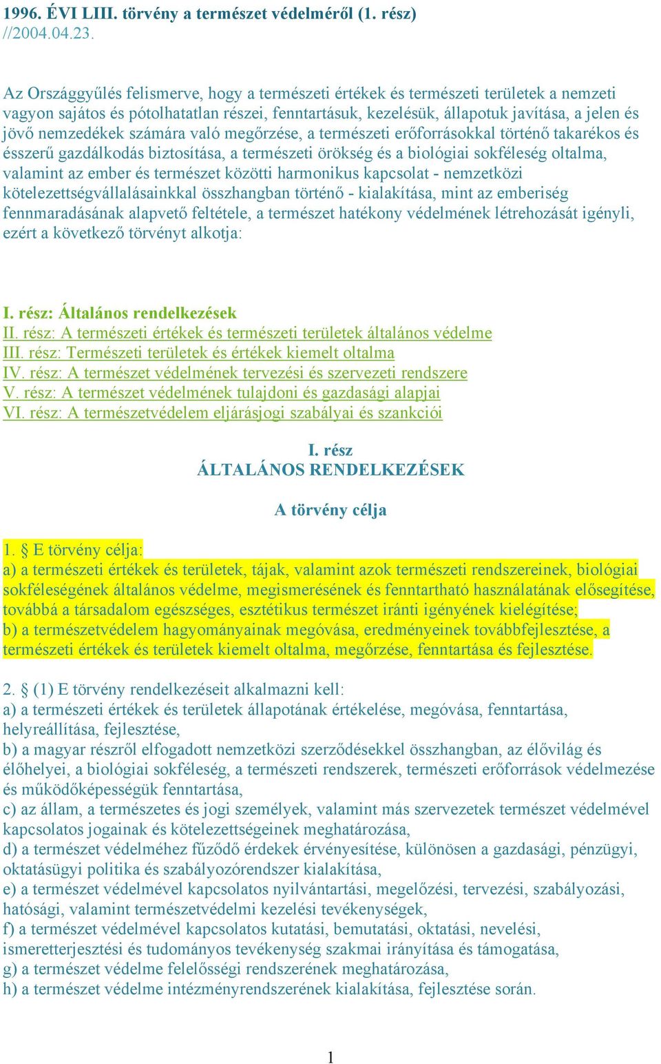 számára való megőrzése, a természeti erőforrásokkal történő takarékos és ésszerű gazdálkodás biztosítása, a természeti örökség és a biológiai sokféleség oltalma, valamint az ember és természet