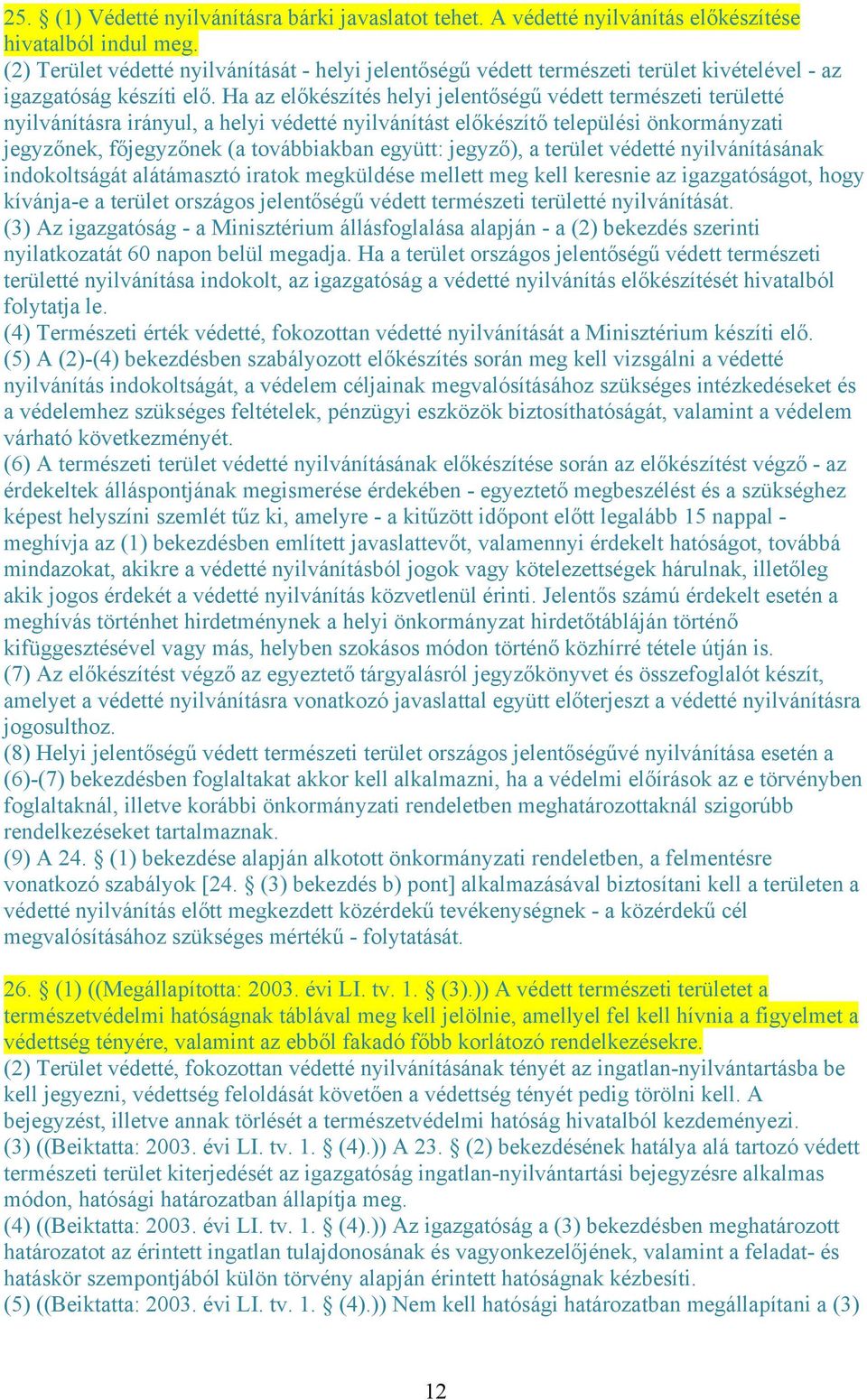 Ha az előkészítés helyi jelentőségű védett természeti területté nyilvánításra irányul, a helyi védetté nyilvánítást előkészítő települési önkormányzati jegyzőnek, főjegyzőnek (a továbbiakban együtt: