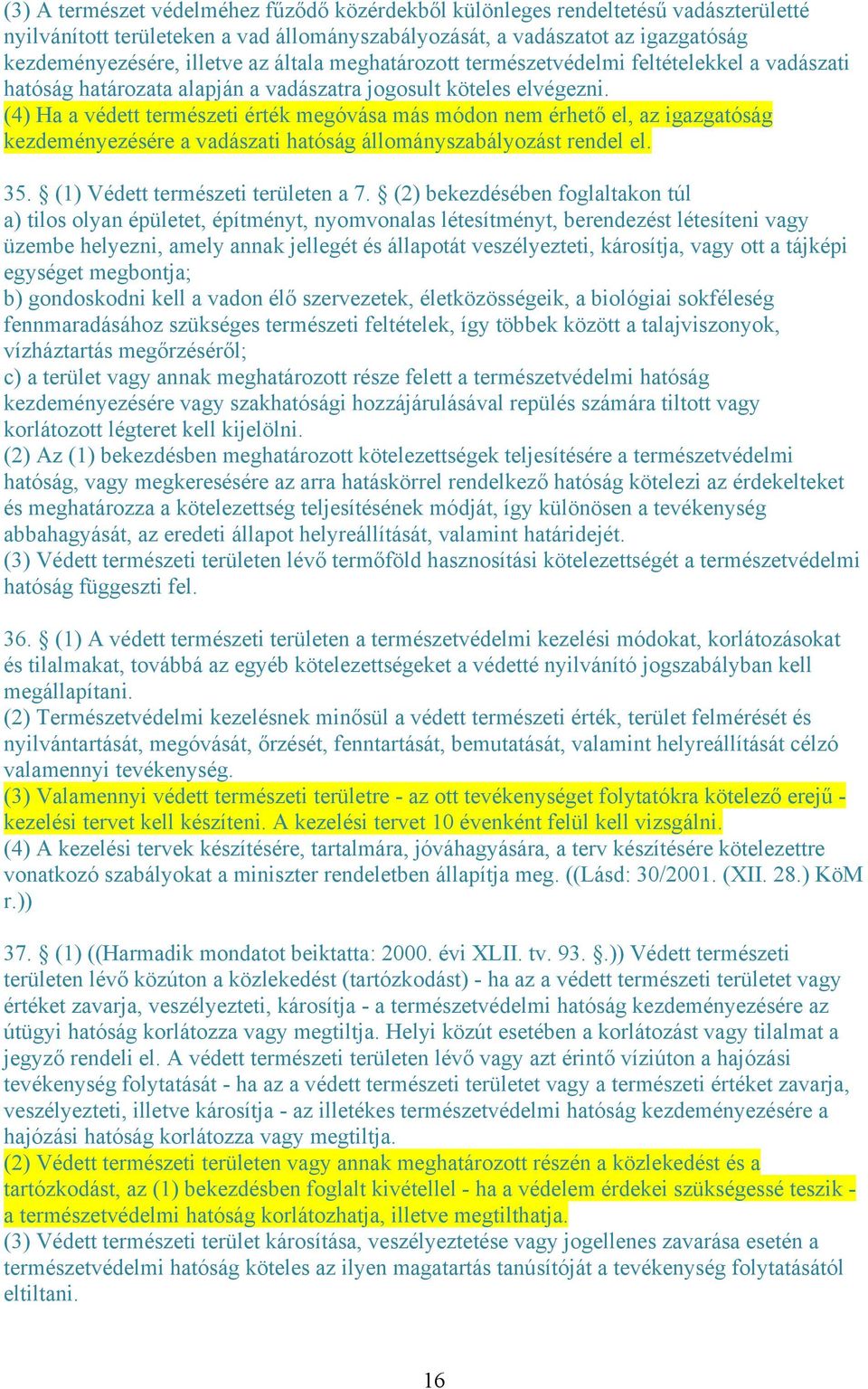 (4) Ha a védett természeti érték megóvása más módon nem érhető el, az igazgatóság kezdeményezésére a vadászati hatóság állományszabályozást rendel el. 35. (1) Védett természeti területen a 7.