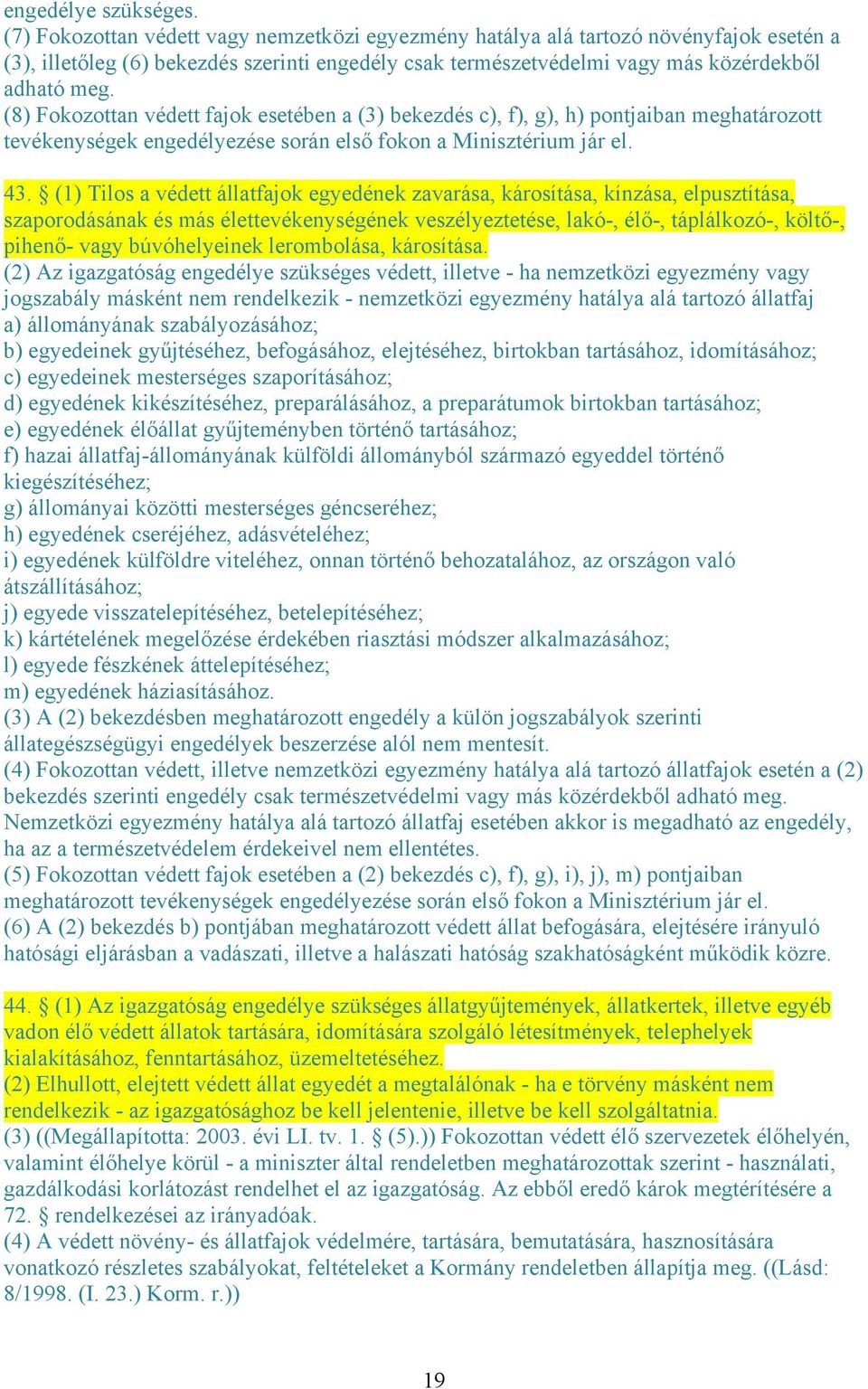 (8) Fokozottan védett fajok esetében a (3) bekezdés c), f), g), h) pontjaiban meghatározott tevékenységek engedélyezése során első fokon a Minisztérium jár el. 43.