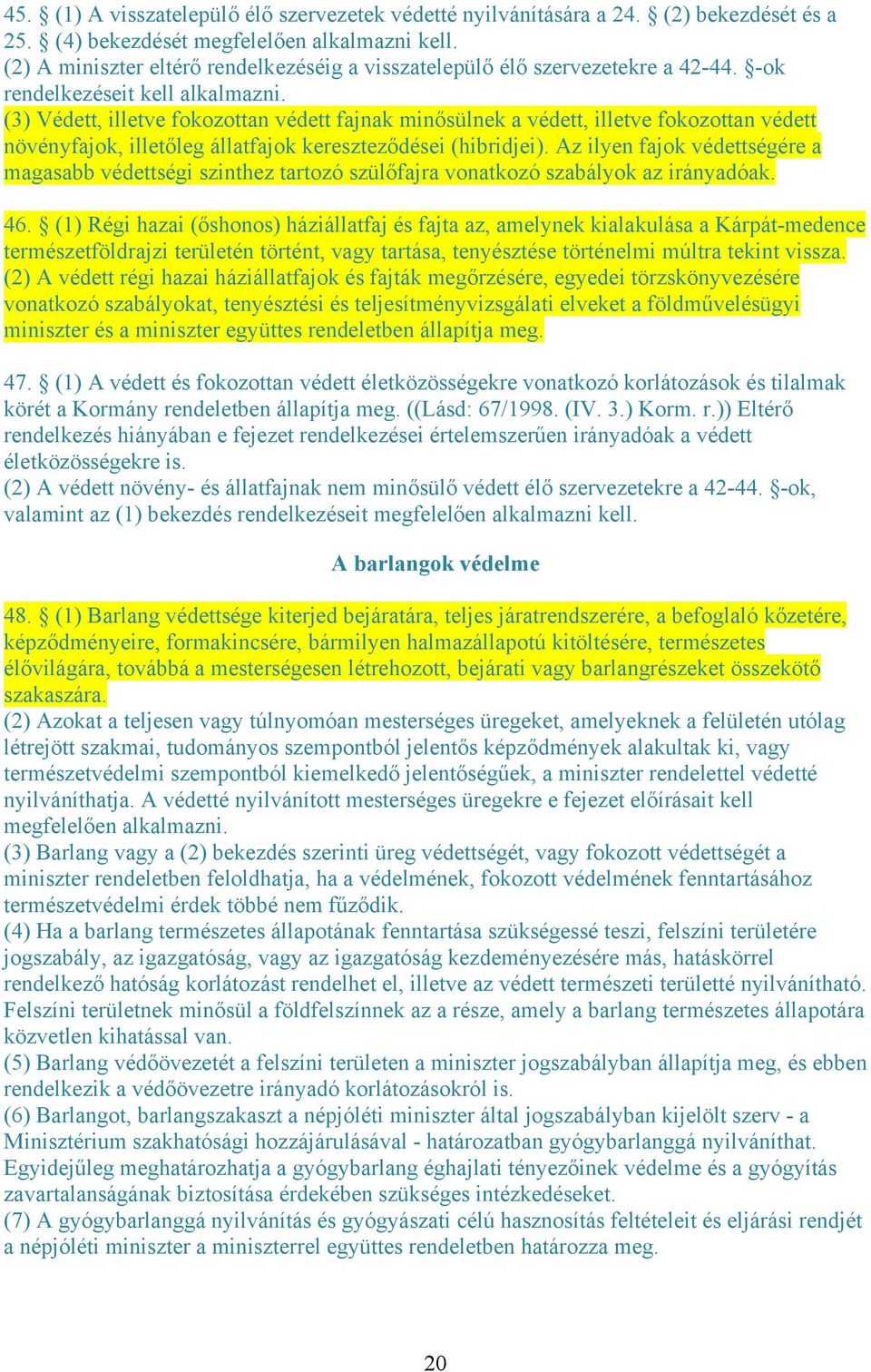 (3) Védett, illetve fokozottan védett fajnak minősülnek a védett, illetve fokozottan védett növényfajok, illetőleg állatfajok kereszteződései (hibridjei).