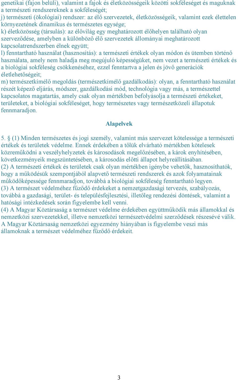 különböző élő szervezetek állományai meghatározott kapcsolatrendszerben élnek együtt; l) fenntartható használat (hasznosítás): a természeti értékek olyan módon és ütemben történő használata, amely