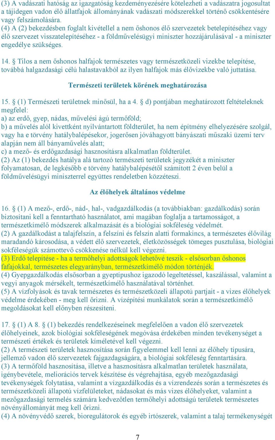 (4) A (2) bekezdésben foglalt kivétellel a nem őshonos élő szervezetek betelepítéséhez vagy élő szervezet visszatelepítéséhez - a földművelésügyi miniszter hozzájárulásával - a miniszter engedélye