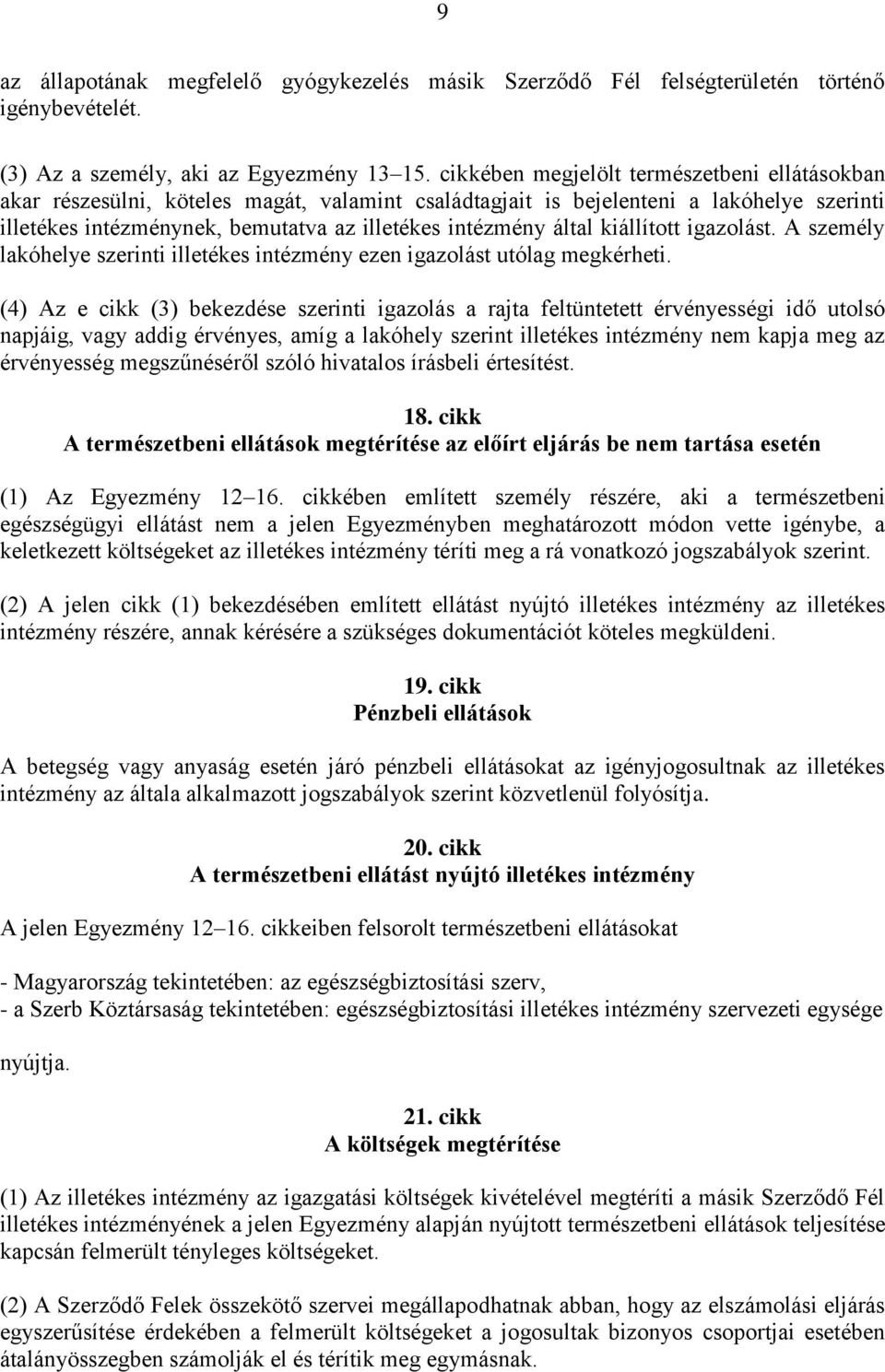 kiállított igazolást. A személy lakóhelye szerinti illetékes intézmény ezen igazolást utólag megkérheti.