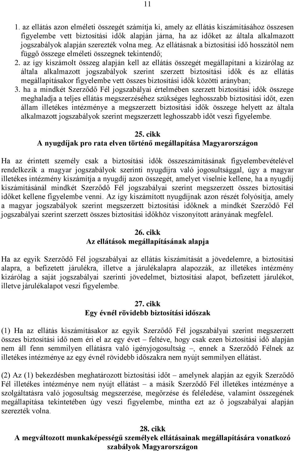 az így kiszámolt összeg alapján kell az ellátás összegét megállapítani a kizárólag az általa alkalmazott jogszabályok szerint szerzett biztosítási idők és az ellátás megállapításakor figyelembe vett