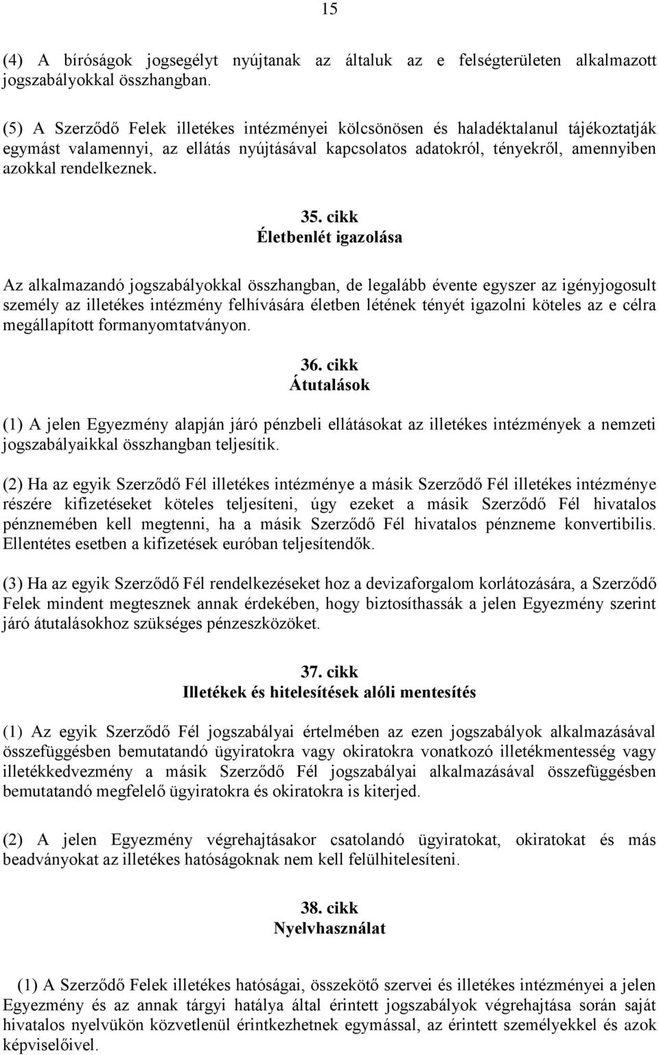 cikk Életbenlét igazolása Az alkalmazandó jogszabályokkal összhangban, de legalább évente egyszer az igényjogosult személy az illetékes intézmény felhívására életben létének tényét igazolni köteles