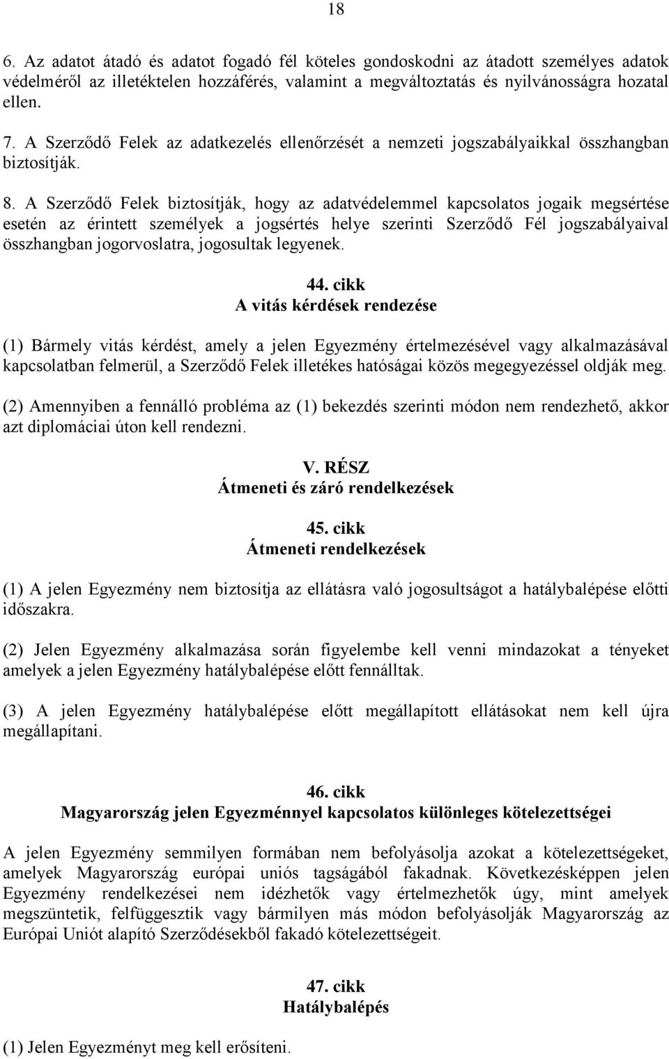 A Szerződő Felek biztosítják, hogy az adatvédelemmel kapcsolatos jogaik megsértése esetén az érintett személyek a jogsértés helye szerinti Szerződő Fél jogszabályaival összhangban jogorvoslatra,