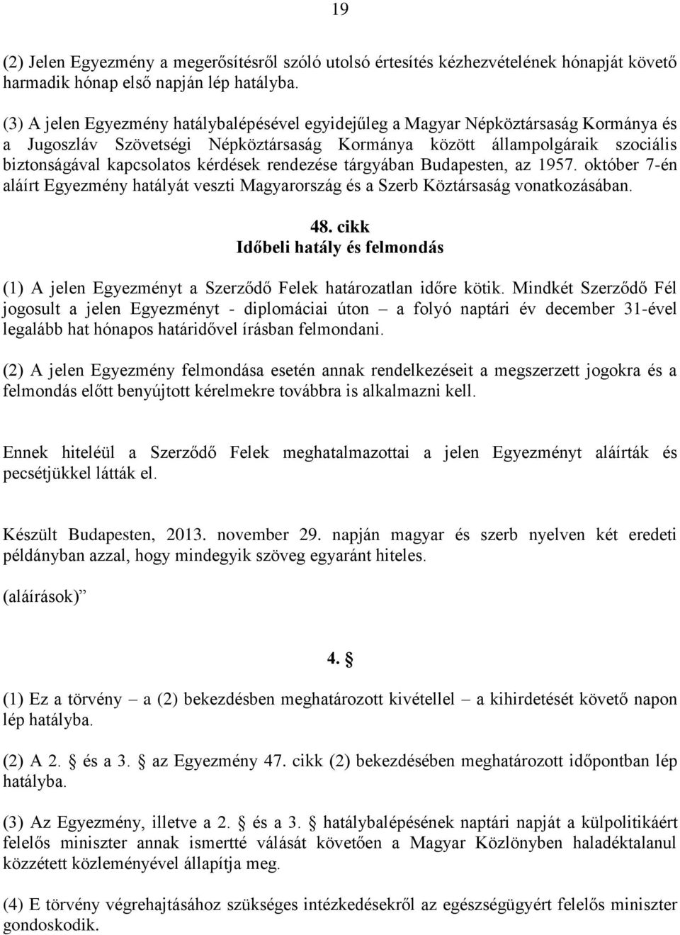 kérdések rendezése tárgyában Budapesten, az 1957. október 7-én aláírt Egyezmény hatályát veszti Magyarország és a Szerb Köztársaság vonatkozásában. 48.