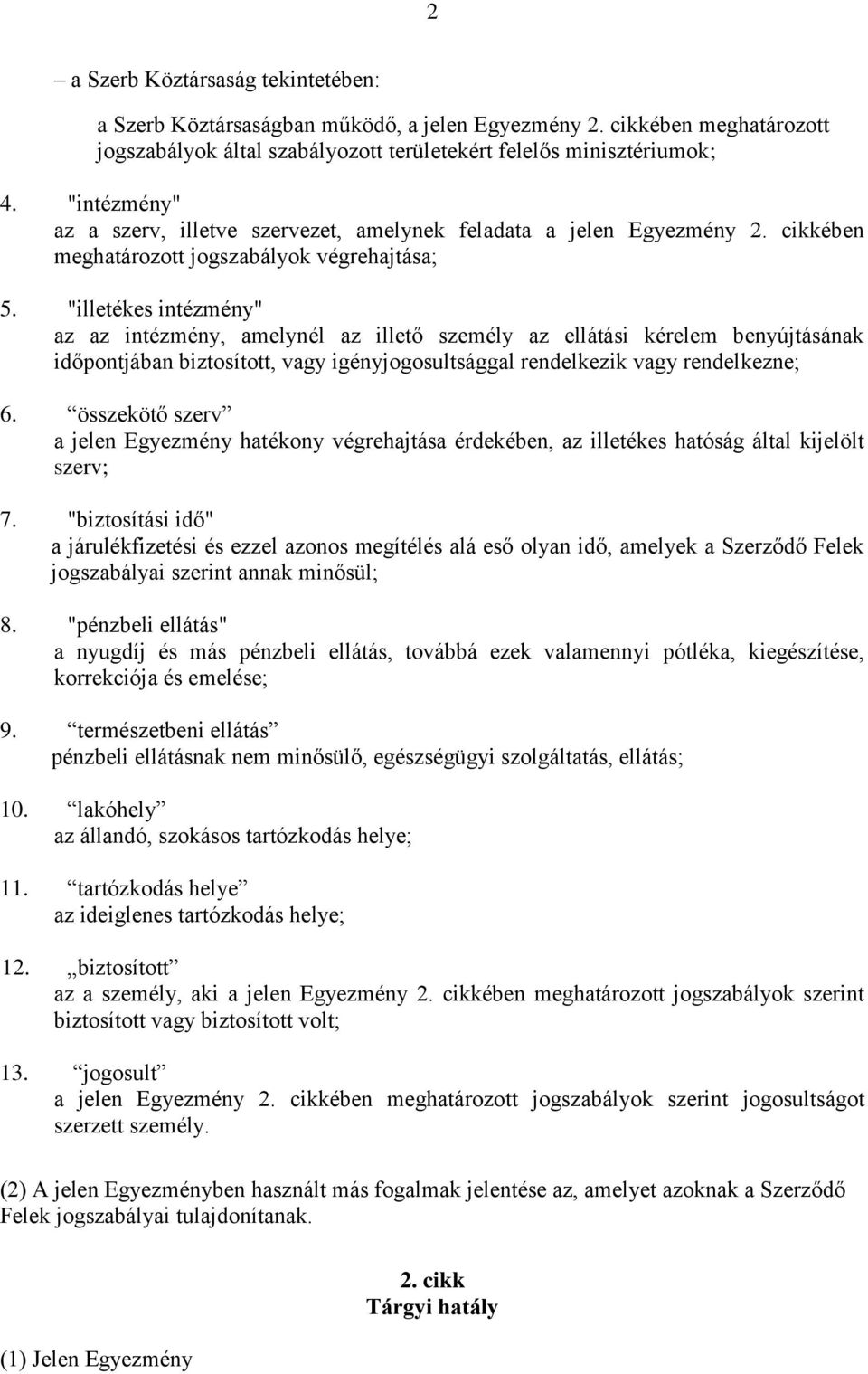 "illetékes intézmény" az az intézmény, amelynél az illető személy az ellátási kérelem benyújtásának időpontjában biztosított, vagy igényjogosultsággal rendelkezik vagy rendelkezne; 6.