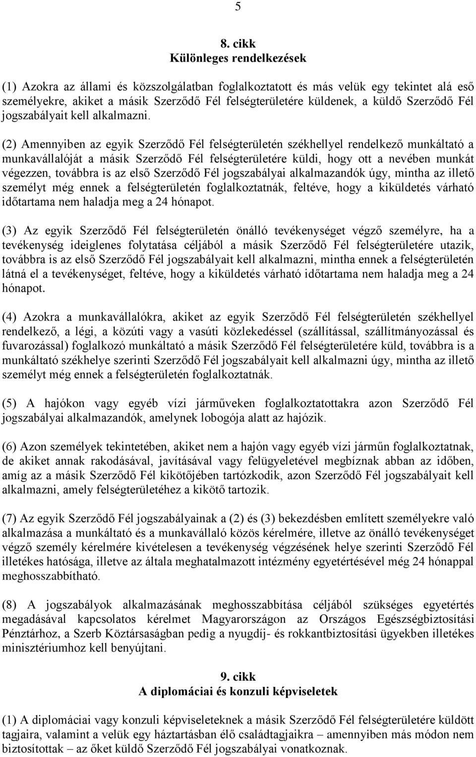 (2) Amennyiben az egyik Szerződő Fél felségterületén székhellyel rendelkező munkáltató a munkavállalóját a másik Szerződő Fél felségterületére küldi, hogy ott a nevében munkát végezzen, továbbra is