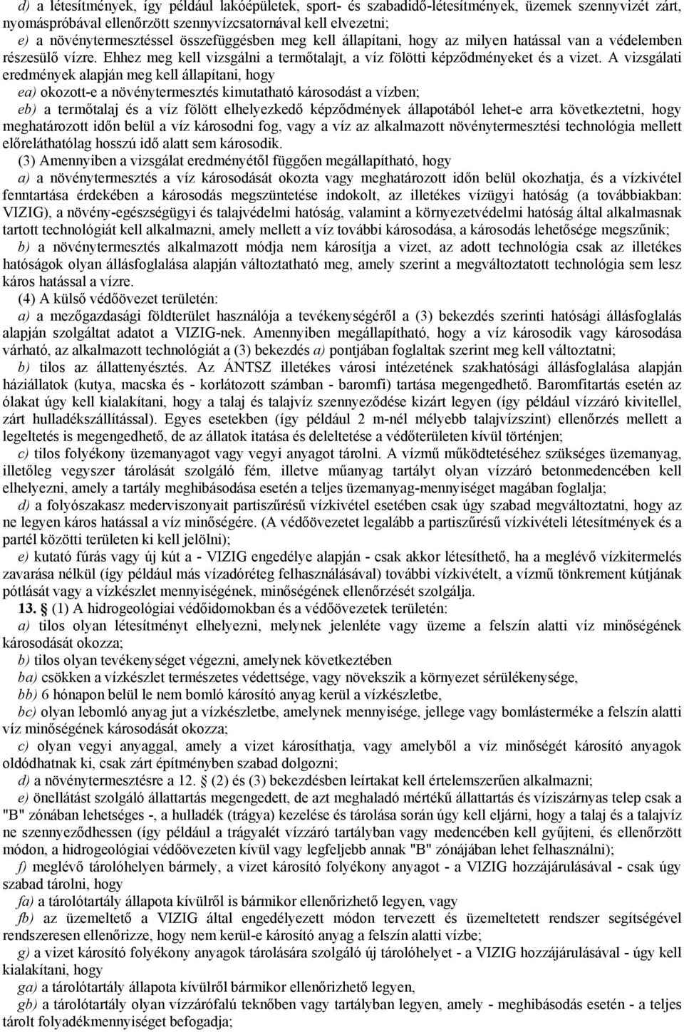 A vizsgálati eredmények alapján meg kell állapítani, hogy ea) okozott-e a növénytermesztés kimutatható károsodást a vízben; eb) a termőtalaj és a víz fölött elhelyezkedő képződmények állapotából