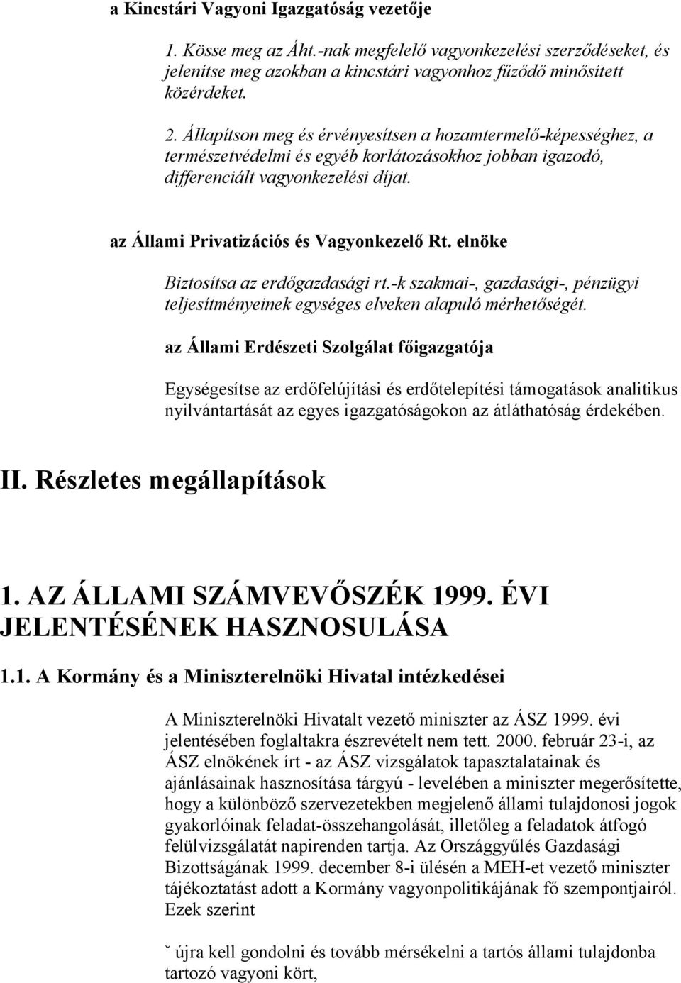 elnöke Biztosítsa az erdőgazdasági rt.-k szakmai-, gazdasági-, pénzügyi teljesítményeinek egységes elveken alapuló mérhetőségét.