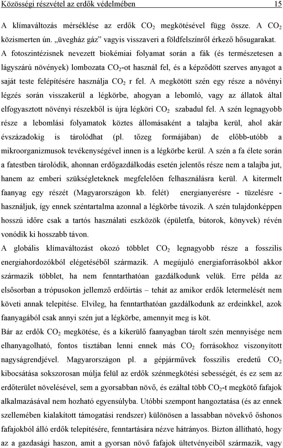 CO 2 r fel. A megkötött szén egy része a növényi légzés során visszakerül a légkörbe, ahogyan a lebomló, vagy az állatok által elfogyasztott növényi részekből is újra légköri CO 2 szabadul fel.