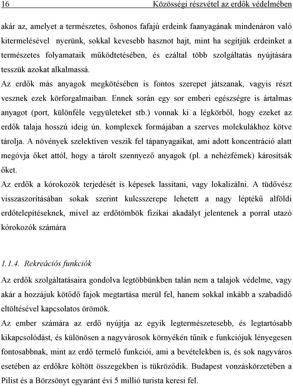 Az erdők más anyagok megkötésében is fontos szerepet játszanak, vagyis részt vesznek ezek körforgalmaiban. Ennek során egy sor emberi egészségre is ártalmas anyagot (port, különféle vegyületeket stb.